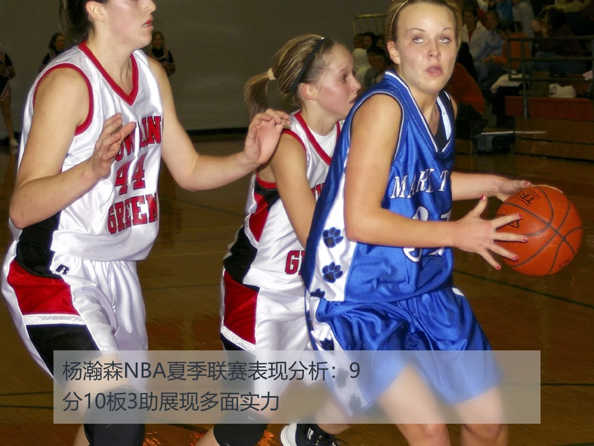 杨瀚森NBA夏季联赛表现分析：9分10板3助展现多面实力
